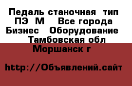 Педаль станочная  тип ПЭ 1М. - Все города Бизнес » Оборудование   . Тамбовская обл.,Моршанск г.